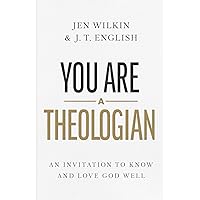 You Are a Theologian: An Invitation to Know and Love God Well You Are a Theologian: An Invitation to Know and Love God Well Hardcover Audible Audiobook Kindle