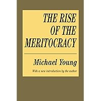 The Rise of the Meritocracy (Classics in Organization and Management Series) The Rise of the Meritocracy (Classics in Organization and Management Series) Paperback Kindle Hardcover Mass Market Paperback