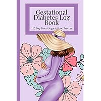 120 Day Blood Sugar & Food Tracker for Gestational Diabetes Log Book Journal: Pocket Size 6 x 9 Gestational Diabetes Daily Journal with Mood Tracker, Hydrate Tracker and Notes