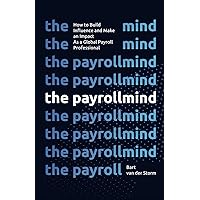 The Payrollmind: How to Build Influence and Make an Impact as a Global Payroll Professional The Payrollmind: How to Build Influence and Make an Impact as a Global Payroll Professional Paperback Kindle