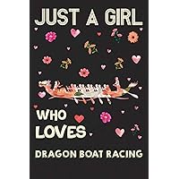 Just A Girl Who Loves Dragon Boat Racing: Blank Lined Journal and Notebook for Holiday, Christmas, Birthday, or Appreciation Gifts - Dragon Boat ... Gift for Girls to Write Notes and Memories