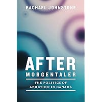 After Morgentaler: The Politics of Abortion in Canada After Morgentaler: The Politics of Abortion in Canada Kindle Hardcover Paperback