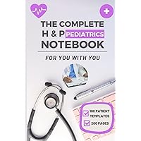 The Complete H & P Pediatrics Notebook: Effortlessly Manage Your Young Patient's Medical Records & Physical Examinations The Complete H & P Pediatrics Notebook: Effortlessly Manage Your Young Patient's Medical Records & Physical Examinations Paperback