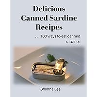 Delicious Canned Sardine Recipes: . . . 100 ways to eat canned sardines Delicious Canned Sardine Recipes: . . . 100 ways to eat canned sardines Paperback