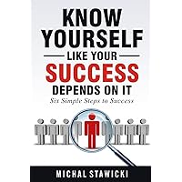 Know Yourself Like Your Success Depends on It (Six Simple Steps to Success)