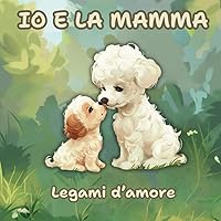 IO E LA MAMMA: Legami d’amore (Italian Edition)