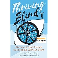 Thriving Blind: Stories of Real People Succeeding Without Sight Thriving Blind: Stories of Real People Succeeding Without Sight Paperback Kindle