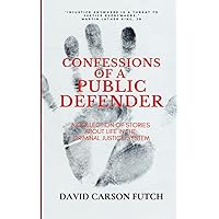 Confessions of a Public Defender: A Collection of Stories About Life In The Criminal Justice System