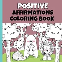 Positive Affirmation Coloring Book for kids: Positive Message Coloring Pages with Animals for Preschool 3-5 ages Positive Affirmation Coloring Book for kids: Positive Message Coloring Pages with Animals for Preschool 3-5 ages Paperback