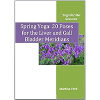 Spring Yoga: 20 Poses for the Liver and Gall Bladder Meridians (Yoga for the Seasons) Spring Yoga: 20 Poses for the Liver and Gall Bladder Meridians (Yoga for the Seasons) Kindle