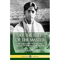At the Feet of the Master: The Theosophy Treatise and Classic of Spiritual Philosophy At the Feet of the Master: The Theosophy Treatise and Classic of Spiritual Philosophy Paperback Hardcover