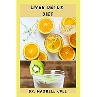 LIVER DETOX DIET: Everything You Can Eat Deliciously And Healthily To Cleanse Your Liver, Lose Weight And Improve Your Health