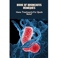 Book Of Bronchitis Remedies: Home Treatments For Quick Relief