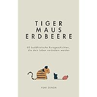 Tiger Maus Erdbeere: 60 buddhistische Kurzgeschichten – Mit Reflexionsimpulsen für Beginner (German Edition)