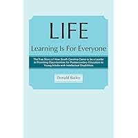 Life Learning Is For Everyone: The True Story of How South Carolina Came to be a Leader in Providing Opportunities for Postsecondary Education to Young Adults with Intellectual Disabilities Life Learning Is For Everyone: The True Story of How South Carolina Came to be a Leader in Providing Opportunities for Postsecondary Education to Young Adults with Intellectual Disabilities Paperback Kindle Hardcover