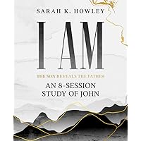 I Am: An 8-session Bible Study of John (The Son Reveals the Father) I Am: An 8-session Bible Study of John (The Son Reveals the Father) Paperback Kindle