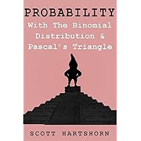 Probability With The Binomial Distribution And Pascal's Triangle: A Key Idea In Statistics Probability With The Binomial Distribution And Pascal's Triangle: A Key Idea In Statistics Kindle