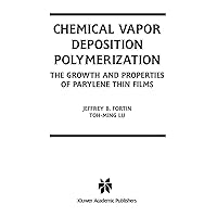 Chemical Vapor Deposition Polymerization: The Growth and Properties of Parylene Thin Films Chemical Vapor Deposition Polymerization: The Growth and Properties of Parylene Thin Films Hardcover Paperback