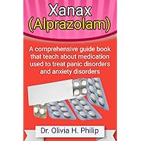 Xanax (Alprazolam): A comprehensive guide book that teach about medication used to treat panic disorders and anxiety disorders Xanax (Alprazolam): A comprehensive guide book that teach about medication used to treat panic disorders and anxiety disorders Paperback Kindle