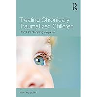 Treating Chronically Traumatized Children: Don't let sleeping dogs lie! Treating Chronically Traumatized Children: Don't let sleeping dogs lie! Paperback