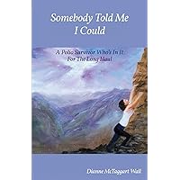 Somebody Told Me I Could: A Polio Survivor Who's In It For The Long Haul Somebody Told Me I Could: A Polio Survivor Who's In It For The Long Haul Paperback Kindle