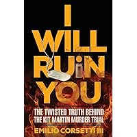 I WILL RUIN YOU: The Twisted Truth Behind The Kit Martin Murder Trial I WILL RUIN YOU: The Twisted Truth Behind The Kit Martin Murder Trial Paperback Kindle Hardcover