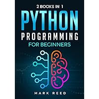 Python Programming for Beginners: 2 Books in 1 - The Ultimate Step-by-Step Guide To Learn Python Programming Quickly with Practical Exercises (Computer Programming) Python Programming for Beginners: 2 Books in 1 - The Ultimate Step-by-Step Guide To Learn Python Programming Quickly with Practical Exercises (Computer Programming) Paperback Kindle