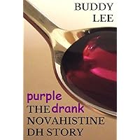 PURPLE DRANK: The Novahistine DH Story; or How to Get High on Codeine Cough Syrup, Powdered Opium, Demerol, and Hydrocodone So You Can Stop Worrying and Learn to Love the Lean PURPLE DRANK: The Novahistine DH Story; or How to Get High on Codeine Cough Syrup, Powdered Opium, Demerol, and Hydrocodone So You Can Stop Worrying and Learn to Love the Lean Kindle