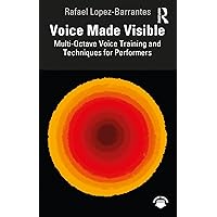 Voice Made Visible: Multi-Octave Voice Training and Techniques for Performers Voice Made Visible: Multi-Octave Voice Training and Techniques for Performers Kindle Paperback Hardcover