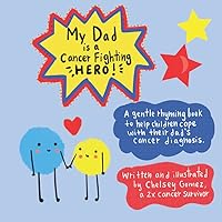 My Dad is a Cancer Fighting Hero: A Gentle Rhyming Book to Help Children Cope with Their Dad's Cancer Diagnosis, Written by a 2x Cancer Survivor (Books about Cancer for Kids) My Dad is a Cancer Fighting Hero: A Gentle Rhyming Book to Help Children Cope with Their Dad's Cancer Diagnosis, Written by a 2x Cancer Survivor (Books about Cancer for Kids) Paperback