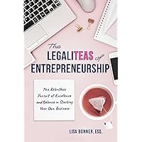 The LegaliTEAS of Entrepreneurship: The Relentless Pursuit of Excellence and Balance in Starting Your Own Business The LegaliTEAS of Entrepreneurship: The Relentless Pursuit of Excellence and Balance in Starting Your Own Business Paperback Kindle