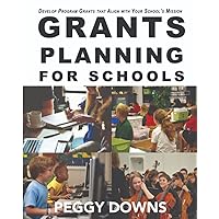 Grants Planning for Schools: Develop Program Grants that Align with Your School's Mission (Grant Writing for School Leaders)