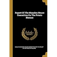 Report Of The Mansion House Committee On The Potato Disease Report Of The Mansion House Committee On The Potato Disease Paperback