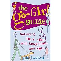 The Go-Girl Guide : Surviving Your 20s with Savvy, Soul, and Style The Go-Girl Guide : Surviving Your 20s with Savvy, Soul, and Style Paperback