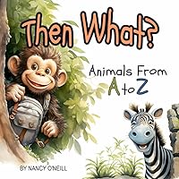 Then What?: Animals From A to Z, a Rhyming Adventure Then What?: Animals From A to Z, a Rhyming Adventure Paperback Kindle