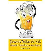 Smoothie Recipes for Kids: Healthy - Delicious - & Non Dairy! Smoothie Recipes for Kids: Healthy - Delicious - & Non Dairy! Paperback Kindle