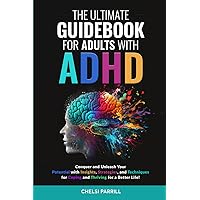 THE ULTIMATE GUIDEBOOK FOR ADULTS WITH ADHD: Simple Strategies and Techniques to Maintain Positive Focus and Reduce Negative Impulses and Emotions for a Stronger, Vibrant Life!