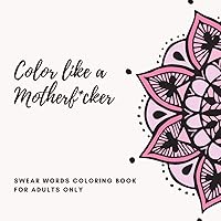 Swear Word Coloring Book - Vulgar Adult Coloring Books for Women: Cus word coloring book for adults