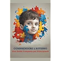 Comprendere l'Autismo: Una Guida Completa per Principianti (Italian Edition)