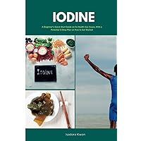 Iodine: A Beginner's Quick Start Guide on its Health Use Cases, With a Potential 3-Step Plan on How to Get Started