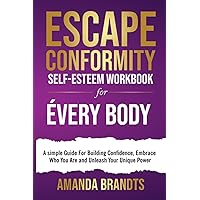 Escape Conformity - Self-Esteem Workbook for Everybody: A simple Guide For Building Confidence, Embrace Who You Are and Unleash Your Unique Power