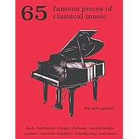 65 Famous Pieces of Classical Music for Solo Piano: Bach, Beethoven, Chopin, Debussy, Mendelssohn, Scarlatti, Schubert, Tchaikovsky and More (Music Masterpiece Library: Classical Piano Sheet Music)