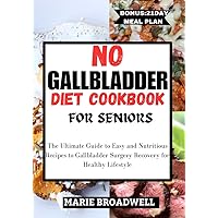 NO GALLBLADDER DIET COOKBOOK FOR SENIORS : The Ultimate Guide to Easy and Nutritious Recipes to Gallbladder Surgery Recovery for Healthy Lifestyle NO GALLBLADDER DIET COOKBOOK FOR SENIORS : The Ultimate Guide to Easy and Nutritious Recipes to Gallbladder Surgery Recovery for Healthy Lifestyle Kindle Paperback