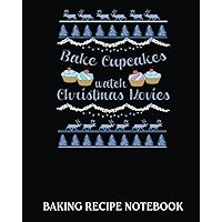 Baking Recipe Notebook: Bake Cupcakes Watch Christmas Movies | Recipe Book to Write In| Collect the Recipes You Love in Your Own Custom Cookbook| 8x10, Bakery Notebook Journal