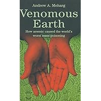 Venomous Earth: How Arsenic Caused The World's Worst Mass Poisoning (Macmillan Science) Venomous Earth: How Arsenic Caused The World's Worst Mass Poisoning (Macmillan Science) Hardcover