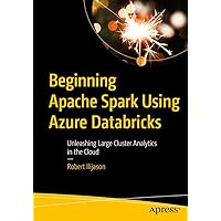 Beginning Apache Spark Using Azure Databricks: Unleashing Large Cluster Analytics in the Cloud Beginning Apache Spark Using Azure Databricks: Unleashing Large Cluster Analytics in the Cloud Paperback Kindle