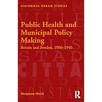 Public Health and Municipal Policy Making: Britain and Sweden, 1900–1940 Public Health and Municipal Policy Making: Britain and Sweden, 1900–1940 Kindle Hardcover Paperback