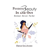 FINDING BEAUTY IN AND OUT: CONFIDENCE - SELF-LOVE - TRUE SELF FINDING BEAUTY IN AND OUT: CONFIDENCE - SELF-LOVE - TRUE SELF Kindle Paperback