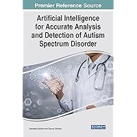 Artificial Intelligence for Accurate Analysis and Detection of Autism Spectrum Disorder (Advances in Medical Diagnosis, Treatment, and Care) Artificial Intelligence for Accurate Analysis and Detection of Autism Spectrum Disorder (Advances in Medical Diagnosis, Treatment, and Care) Hardcover