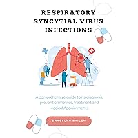 Respiratory Syncytial Virus Infections: A comprehensive guide to its diagnosis, prevention metrics, treatment and Medical Appointments Respiratory Syncytial Virus Infections: A comprehensive guide to its diagnosis, prevention metrics, treatment and Medical Appointments Kindle Paperback